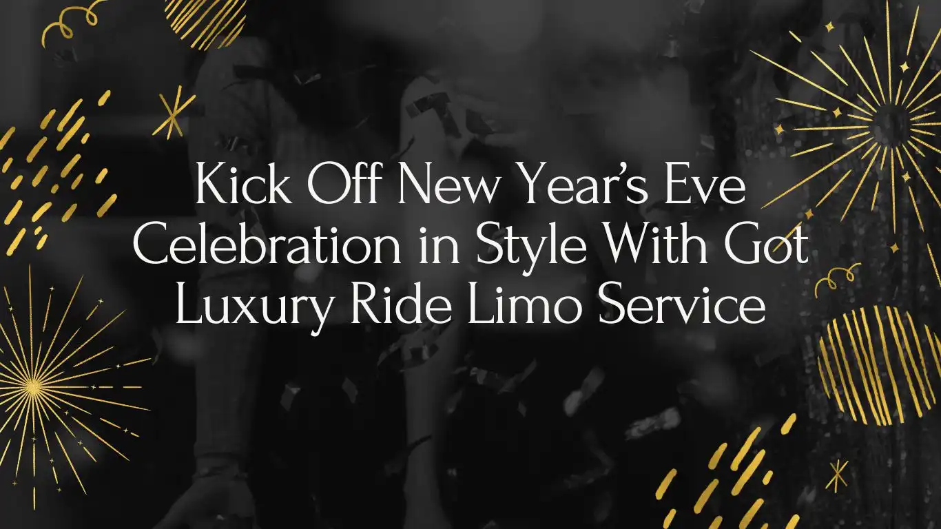Kick off your New Year’s Eve Celebration in VIP Style with Got Luxury Ride